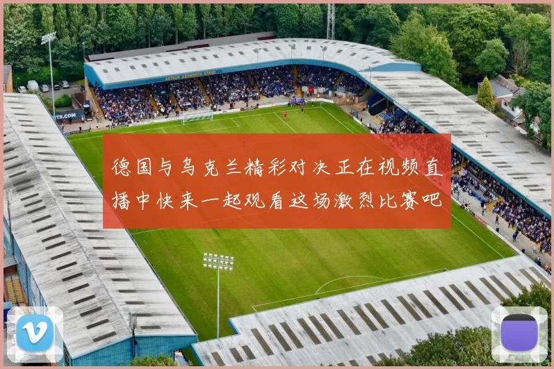德国与乌克兰精彩对决正在视频直播中快来一起观看这场激烈比赛吧
