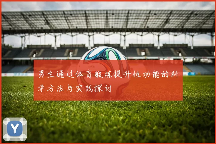 男生通过体育锻炼提升性功能的科学方法与实践探讨